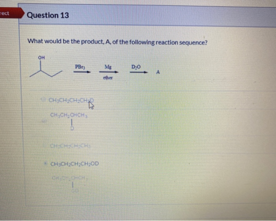 rect Question 13 What would be the product, A, of the following reaction sequence? OH PBry Mg D20 A ether CH3CH2CH2CHO CHCH,C