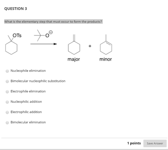 QUESTION 3 What is the elementary step that must occur to form the products? OTS OTS too + major minor Nucleophile eliminatio