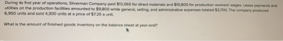 During its first year of operations, Silverman Company paid $12,065 for direct materials and $10,800 for production workers