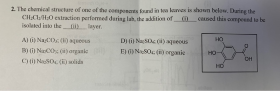 2. The chemical structure of one of the components found in tea leaves is shown below. During the CH2Cl/H20 extraction perfor
