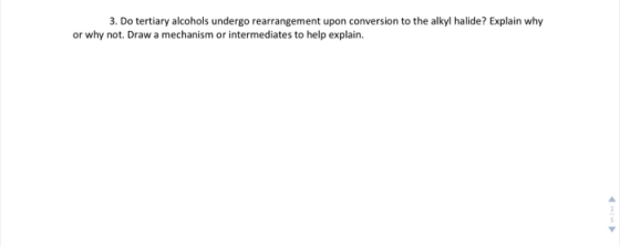 3. Do tertiary alcohols undergo rearrangement upon conversion to the alkyl halide? Explain why or why not. Draw a mechanism o