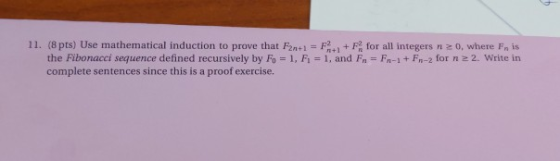 11. (8 pts) Use mathematical induction to prove that Fan+1 = F. + F for all integers n 20, where Fn is the Fibonacci sequence