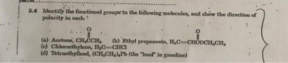 Identify the functional groups in the following molecules, and shów the direction of polarity in each. (a) Acetone, CH CCHs (b) Ethyl propenoate, HC CHCOCH CH (e) Chloroethylene, H,C CEHC (d) Tetraethyllead, (CH,CH2).Pb (the lead in gasoline)