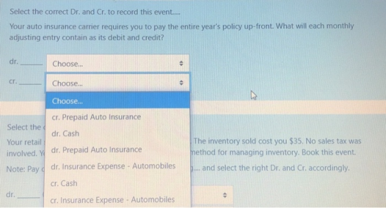 Select the correct Dr. and Cr. to record this event..... Your auto insurance carrier requires you to pay the entire years po