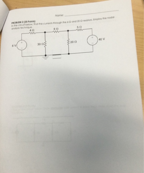Name and 20 resistors. Employ the noda PROBLEM 2 (20 Points) in the circuit below, find the currents through the 6 analysis t