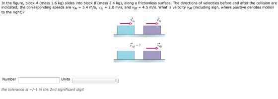 Image for In the figure, block A (mass 1.6 kg) slides into block B (mass 2.4 kg), along a frictionless surface. The dire