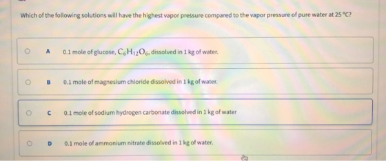 Which of the following solutions will have the highest vapor pressure compared to the vapor pressure of pure water at 25°C? О