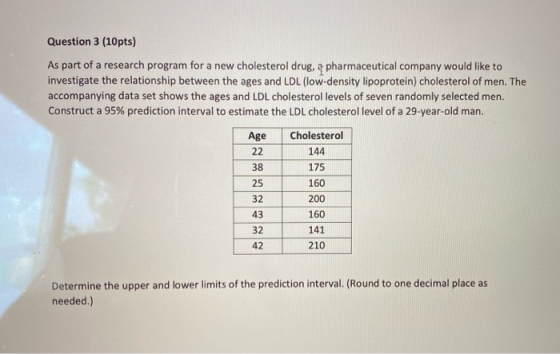 Question 3 (10pts) As part of a research program for a new cholesterol drug, a pharmaceutical company would like to investiga