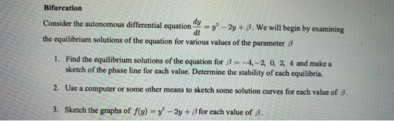 Bifurcation dy Consider the autonomous differential equation =y? - 2y + 8. We will begin by examining dt the equilibrium solu