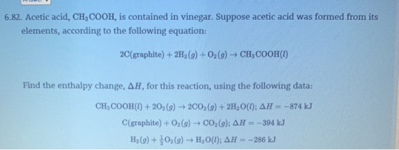 6.82. Acetic acid, CH, COOH, is contained in vinegar. Suppose acetic acid was formed from its elements, according to the foll
