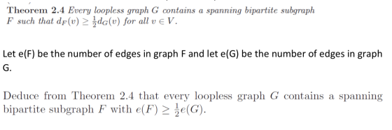 Theorem 2.4 Every loopless graph G contains a spanning bipartite subgraph F such that dr(v) > zdo(v) for all v E V. Let e(F)