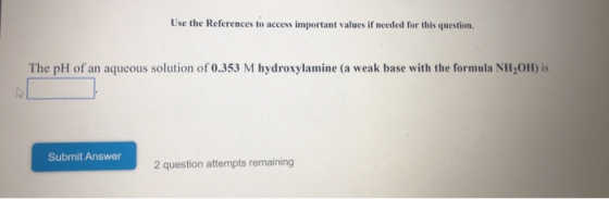 Use the References to access important values if needed for this question. The pH of an aqueous solution of 0.353 M hydroxyla