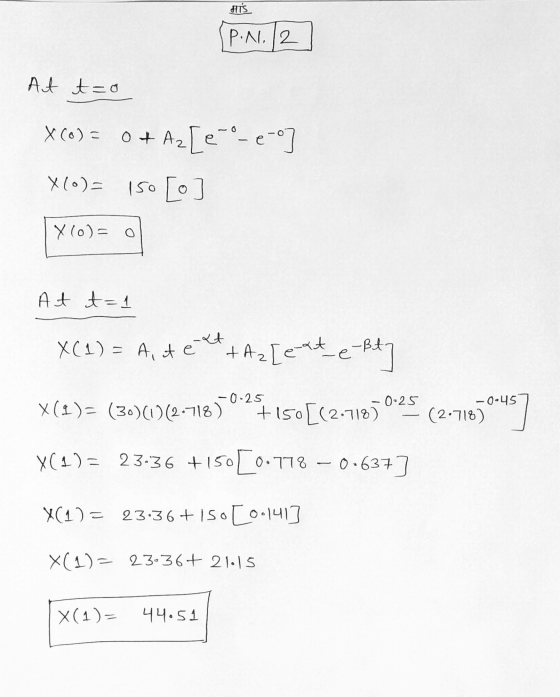 fits P.N. 2 At t=0 X() = 0+ Az[ ee] X(o)= 150 [0] X (0)= At t=1 X(1) = A, text +Az [cate fty -0.25 0.25 X(I)= (30)(1)(2.718)