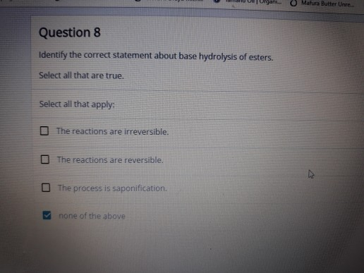 O. Ulgan. Matura Butter Unre... Question 8 Identify the correct statement about base hydrolysis of esters. Select all that ar
