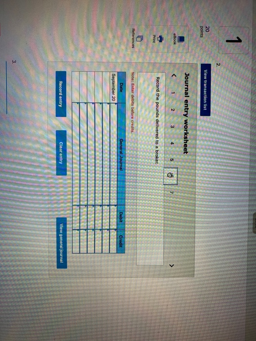 1 20 points View transaction list Journal entry worksheet < 1 3 4 eBook 2 5 63 7 Record the pounds delivered to a broker. Pri