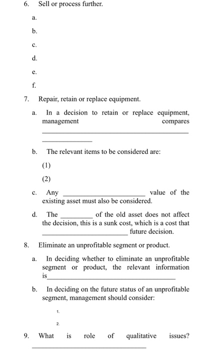 6. Sell or process further. a. b. c. d. e. f. 7. Repair, retain or replace equipment. In a decision to retain or replace equi