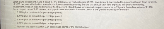 Sarah owns investment A and 1 bond B. The total value of his holdings is $2,200. Investment A is expected to pay annual cash