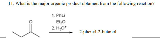 11. What is the major organic product obtained from the following reaction? 1. PhLi 2 H30* 2-phenyl-2-butanol