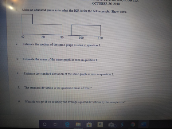 LILID DIISID, LLUN IDA OCTOBER 26, 2018 Make an educated guess as to what the IQR is for the below graph Show work 40 60 80 1