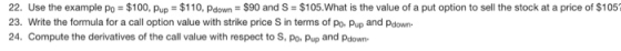 22. Use the example po = $100, Pup = $110, Pdown = $90 and S = $105. What is the value of a put option to sell the stock at a