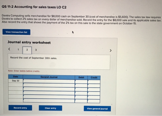 QS 11-2 Accounting for sales taxes LO C2 Dextra Computing sells merchandise for $8,000 cash on September 30 (cost of merchand