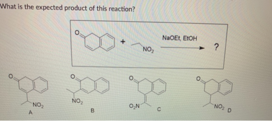 What is the expected product of this reaction? NaOEt, EtOH + NO2 ? O NO2 NO2 A ON С NO2 B D