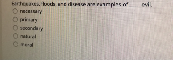 evil. Earthquakes, floods, and disease are examples of O necessary O primary O secondary O natural moral