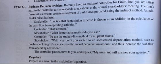 c. Comment on lile aunty EYK12-3. Business Decision Problem Recently hired as assistant controller for Finite, Inc., you are