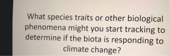 What species traits or other biological phenomena might you start tracking to determine if the biota is responding to climate