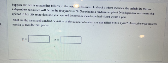 Suppose Kristen is researching failures in the restait business. In the city where she lives, the probability that an indepen