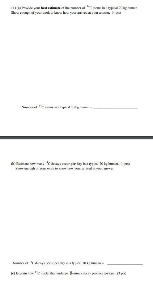 11) (a) Provide your best estimate of the number of C atoms in a typical 70 kg human. Show enough of your work to know how y