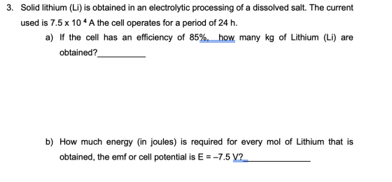 3. Solid lithium (Li) is obtained in an electrolytic processing of a dissolved salt. The current used is 7.5 x 10 4 A the cel