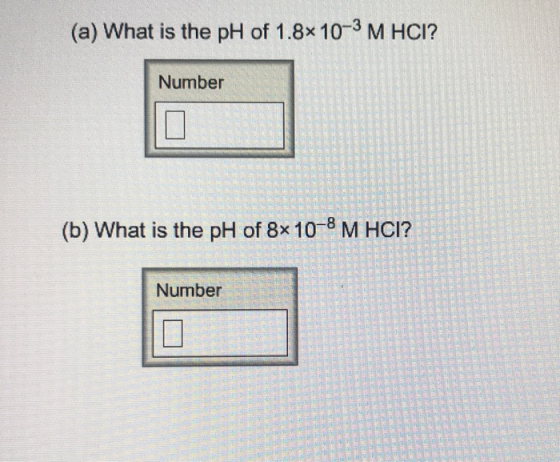 (a) What is the pH of 1.8m 10-3 M HCI? Number SEPSESSIES (b) What is the pH of 8x10-8 M HCI? Number 1 1 1 1 11 ILIA .