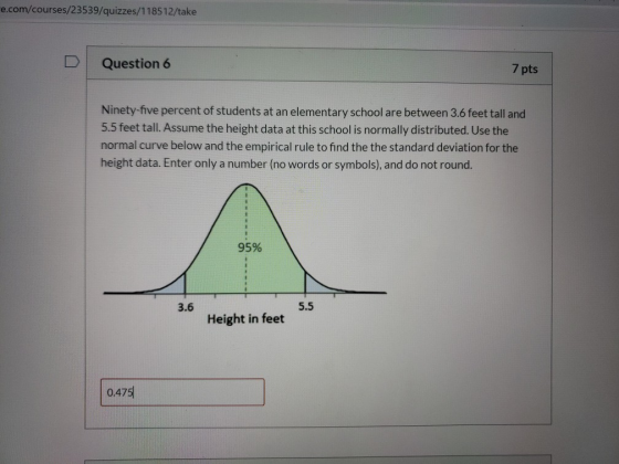 e.com/courses/23539/quizzes/118512/take Question 6 7 pts Ninety-five percent of students at an elementary school are between