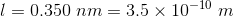 1 = 0.350 nm = 3.5 x 10-10 m