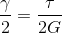 \frac{\gamma}{2}=\frac{\tau}{2G}