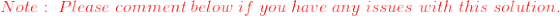 \color{red}Note: \;Please \;comment \;below \;if \;you \;have \;any \;issues \;with \;this \;solution.\;