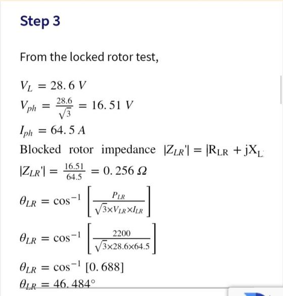 Step 3 From the locked rotor test, Vph = = VL = 28. 6 V 28.6 28:19 16.51 V Iph = 64. 5 A Blocked rotor impedance |Zlr = |Rlr