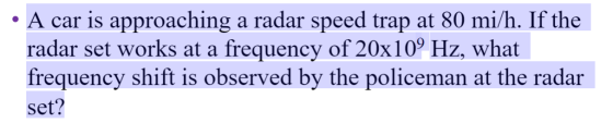 A car is approaching a radar speed trap at 80 mi/h. If the radar set works at a frequency of 20x109 Hz, what frequency shift