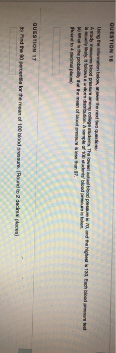 QUESTION 16 Using the information below, answer the next two questions: A study measures blood pressure among college student