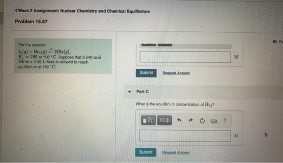 <Week 2 Assignment: Nuclear Chemistry and Chemical Equilibrium Problem 15.57 Rd For the reaction 1(9) + Bry() 21Br(9), K = 28