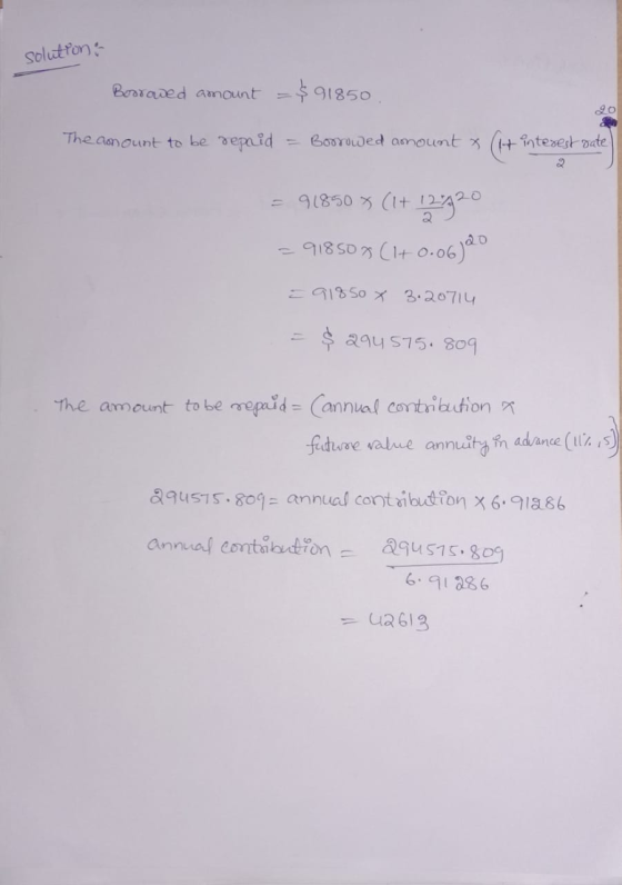 solutions Borraded amount = $91850 The amount to be repaid = Borrowed amount » ( + interest date - 91850 X (1+12420 = 918 50