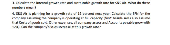 3. Calculate the internal growth rate and sustainable growth rate for S&S Air. What do these numbers mean? 4. S&S Air is plan