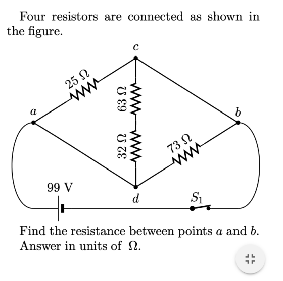 Four resistors are connected as shown in the figure. 25 12 63 12 3222 73 12 99 V Si Find the resistance between points a and