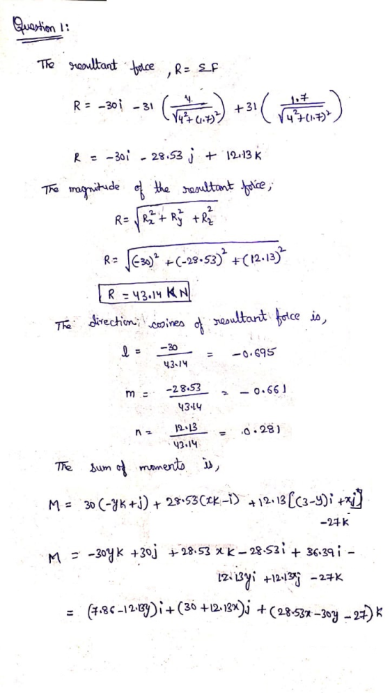 Question 1: The resultant force R = EF R=-301 - 31 Come +31( routine) • 84²+ (1.7) 14701.772 RE-301 28.53 j + 12:13K The magn