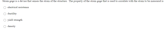 Strain gage is a device that senses the strain of the structure. The property of the strain gage that is used to correlate wi