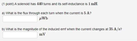 (1 point) A solenoid has 440 turns and its self-inductance is 1 mH. a) What is the flux through each turn when the current is