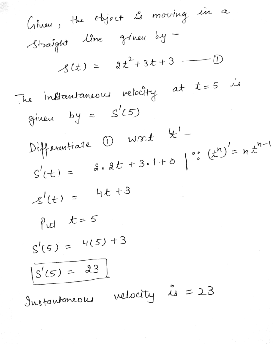 neu Given the object is moving in a Straight line given by - s(t) = 2t +35+3 - 0 The instantaneous velocity at t=5 is given b