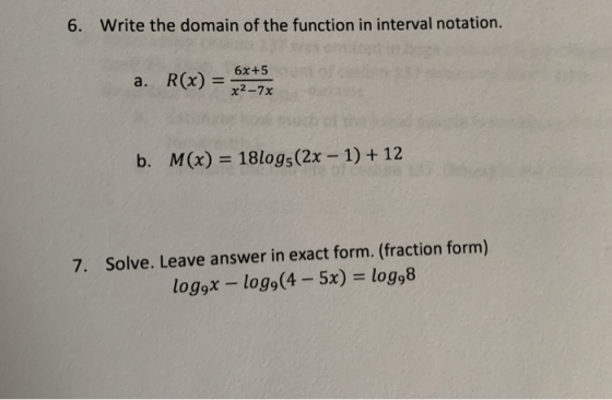 6. Write the domain of the function in interval notation. a. R(x) = NE TE b. M(x) = 18log3(2x - 1) + 12 7. Solve. Leave answe
