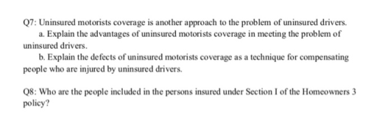 Q7: Uninsured motorists coverage is another approach to the problem of uninsured drivers. a. Explain the advantages of uninsu